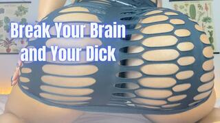 Break Your Brain and Your Dick