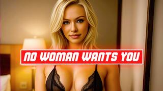 No Woman Wants You!
