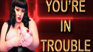 YOU'RE IN TROUBLE