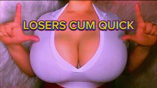 Losers Cum Quick!