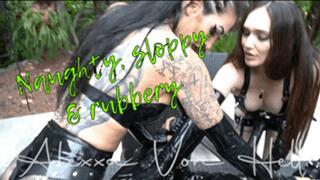 Naughty, sloppy & rubbery!