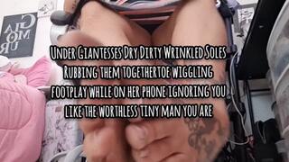 Under Giantesses Dry Dirty Wrinkled Soles Rubbing them together toe wiggling footplay while on her phone ignoring you like the worthless tiny man you are