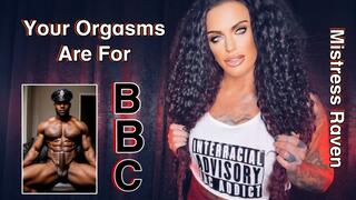 YOUR ORGASMS ARE FOR BBC