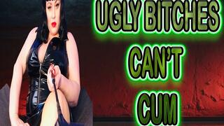 UGLY BITCHES CAN'T CUM