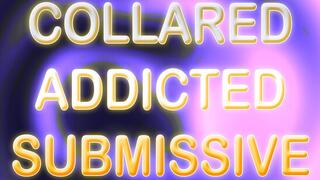 COLLARED ADDICTED SUBMISSIVE