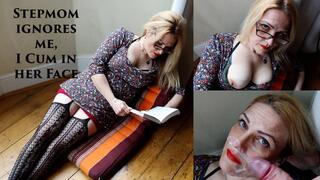 Stepmom Ignores Me, so I Cum on her Face