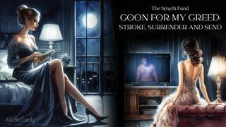 Goon for Greed: Stroke, Surrender, and Send