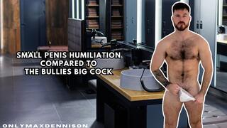 SMALL PENIS HUMILIATION COMPARED TO THE BULLIES BIG COCK