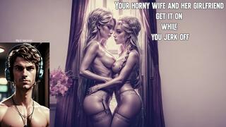 Mp3 Version for Straight Males Your horny wife and her girlfriend get it on while you jerk off