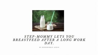 Step-Mommy Lets Your Breastfeed After a Long Work Day