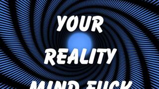 ** ACCEPT YOUR REALITY MIND FUCK **
