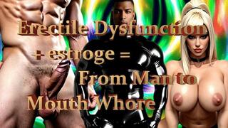 Erectile Dysfunction + estrogen = From Man to Mouth Whore (bimbofication)