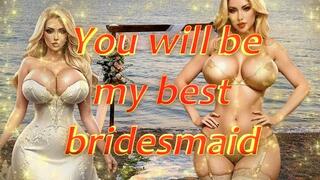 You will be my best bridesmaid