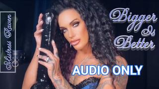 BIGGER IS BETTER - AUDIO ONLY