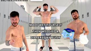 Made wet yourself then wedgied & diapered by bully