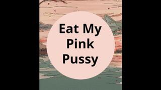 Eat My Pink Pussy