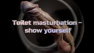 Toilet masturbation - show yourself !