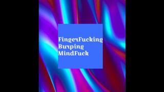 FingerFucking, Burping Mindfuck
