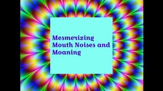 Mouth Noises and Moaning MindFuck