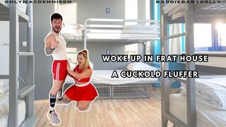 WOKE UP IN FRAT HOUSE A CUCKOLD FLUFFER