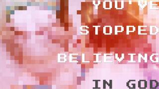 You've Stopped Believing in God PIXELS VERSION