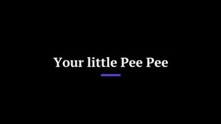 Your Little Pee Pee