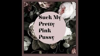 Suck My Pretty Pink Pussy