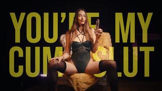 You’re My Cumslut