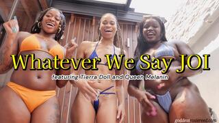 Whatever We Say JOI- Triple Domme Femdom POV Humiliation Jerk Off Instruction For Losers With Bratty Bikini Ebony Goddesses Tierra Doll And Queen Melanin- 1080p HD