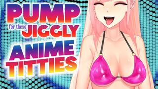 Pump for Jiggly Anime Titties!