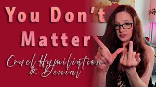 You Don't Matter - Cruel Humiliation & Denial