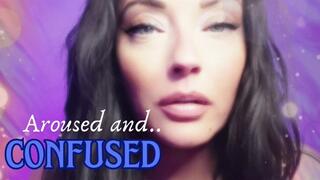 Aroused and Confused