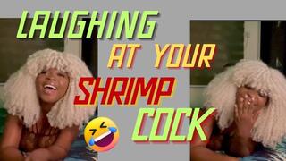 Laughing at your shrimp cock