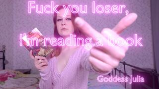 Fuck you loser, I'm reading a book