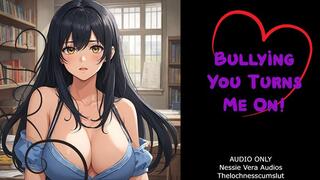 Bullying You Turns Me On!