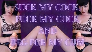Suck my Cock, Fuck my Cock and Beg for my Cum!