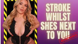 Stroke for me whilst she is sitting next to you
