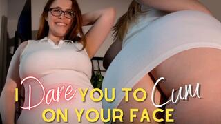 I Dare You to Cum on Your Face