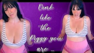 Oink like the Piggy you are