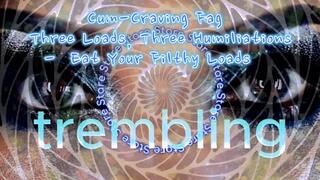 Cum-Craving Faggot: Three Loads, Three Humiliations - Eat Your Filthy Loads