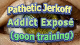Pathetic Jerkoff Addict Exposé (goon training)