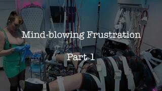 Mind Blowing Frustration Part 1