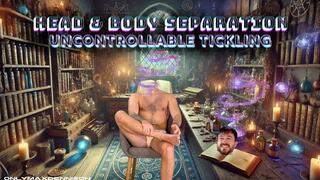 Head & body separation uncontrollable tickling