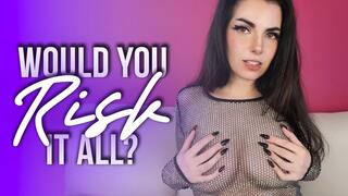 Would You Risk It All?