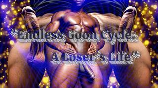 Endless Goon Cycle: A Loser's Life