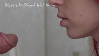 SLOPPY WET BLOWJOB WITH HONEY