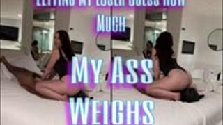 Letting My Loser Guess How Much My Ass Weighs