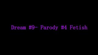 Dream #9- Parody #4- Fetish