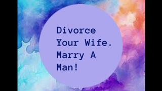Divorce Your Wife And Marry A Man