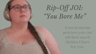 Rip-Off JOI: "You Bore Me"